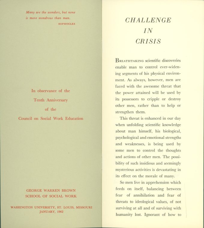 "Challenge in Crisis." This booklet, published in 19.62, describes the role of social work in society. "In this anxious world, social work holds to the ancient belief that man can choose good over evil and that with proper opportunities and incentives there is no foreseeable limit to the progress which he can make .... To forward this effort social work dedicates its knowledge and skills."